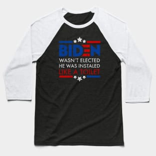 Biden Wasn't Elected, He Was Instaled Like a Toilet Baseball T-Shirt